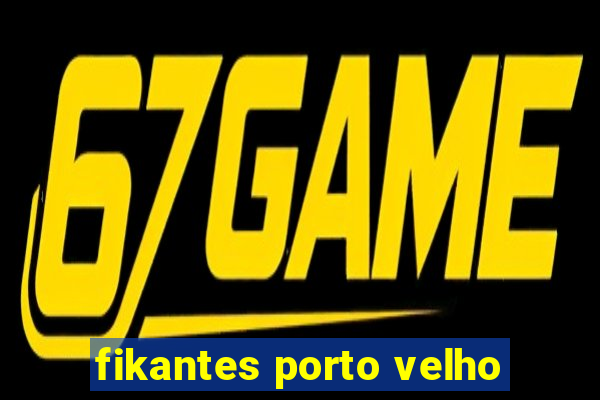 fikantes porto velho